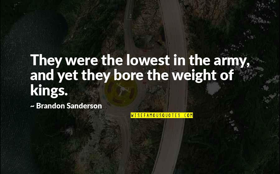 Bore Quotes By Brandon Sanderson: They were the lowest in the army, and Bore Quotes By Brandon Sanderson: They were the lowest in the army, and
