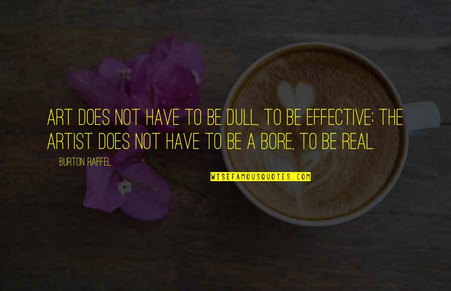 Bore Quotes By Burton Raffel: Art does not have to be dull, to Bore Quotes By Burton Raffel: Art does not have to be dull, to