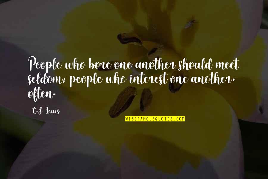 Bore Quotes By C.S. Lewis: People who bore one another should meet seldom; Bore Quotes By C.S. Lewis: People who bore one another should meet seldom;