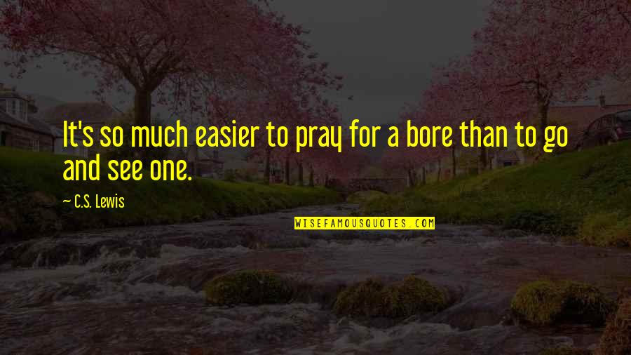 Bore Quotes By C.S. Lewis: It's so much easier to pray for a
