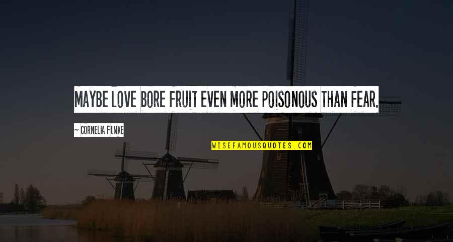 Bore Quotes By Cornelia Funke: Maybe love bore fruit even more poisonous than