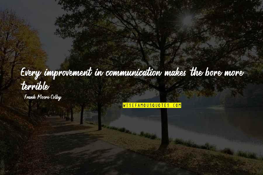 Bore Quotes By Frank Moore Colby: Every improvement in communication makes the bore more Bore Quotes By Frank Moore Colby: Every improvement in communication makes the bore more