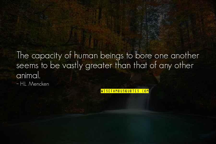 Bore Quotes By H.L. Mencken: The capacity of human beings to bore one Bore Quotes By H.L. Mencken: The capacity of human beings to bore one