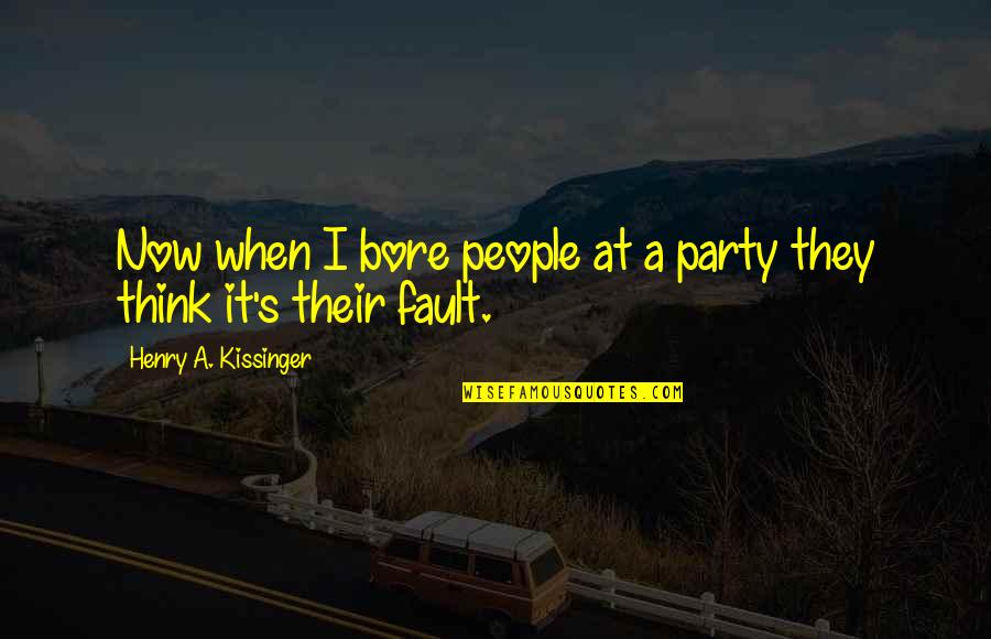 Bore Quotes By Henry A. Kissinger: Now when I bore people at a party