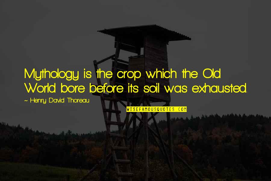 Bore Quotes By Henry David Thoreau: Mythology is the crop which the Old World