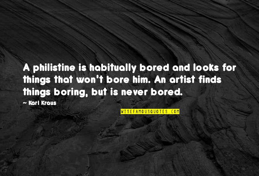 Bore Quotes By Karl Kraus: A philistine is habitually bored and looks for