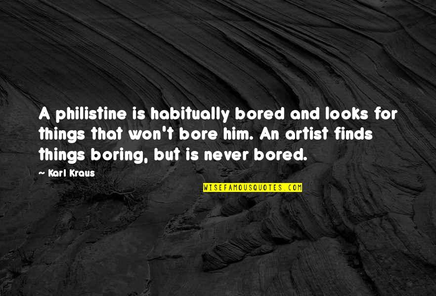 Bore Quotes By Karl Kraus: A philistine is habitually bored and looks for Bore Quotes By Karl Kraus: A philistine is habitually bored and looks for