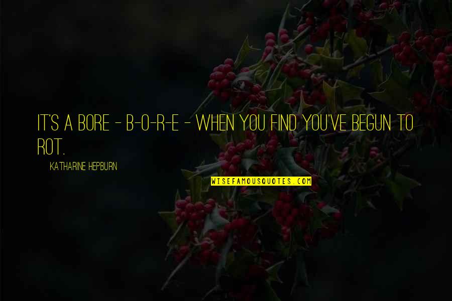 Bore Quotes By Katharine Hepburn: It's a bore - B-O-R-E - when you