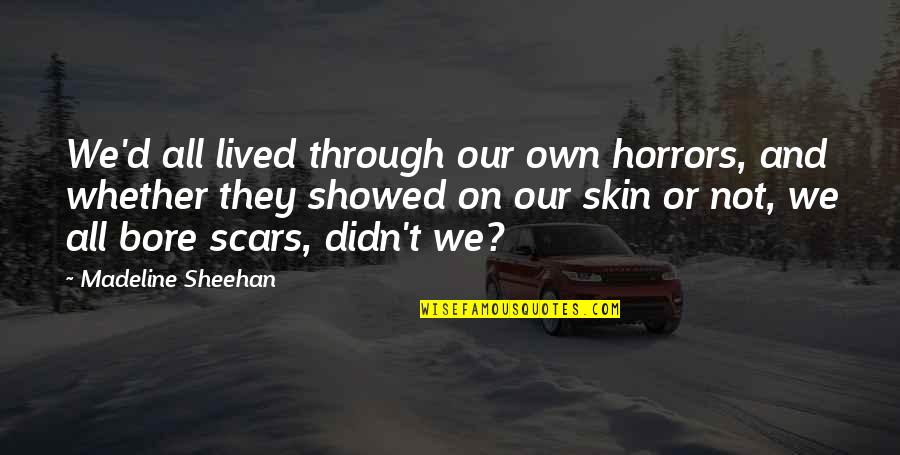 Bore Quotes By Madeline Sheehan: We'd all lived through our own horrors, and Bore Quotes By Madeline Sheehan: We'd all lived through our own horrors, and