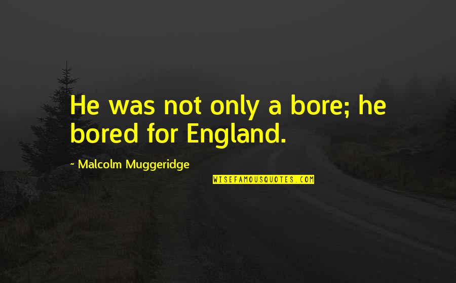 Bore Quotes By Malcolm Muggeridge: He was not only a bore; he bored