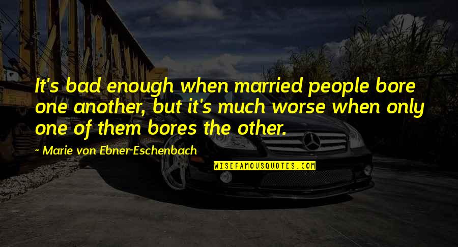 Bore Quotes By Marie Von Ebner-Eschenbach: It's bad enough when married people bore one