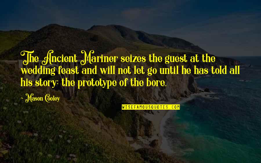 Bore Quotes By Mason Cooley: The Ancient Mariner seizes the guest at the
