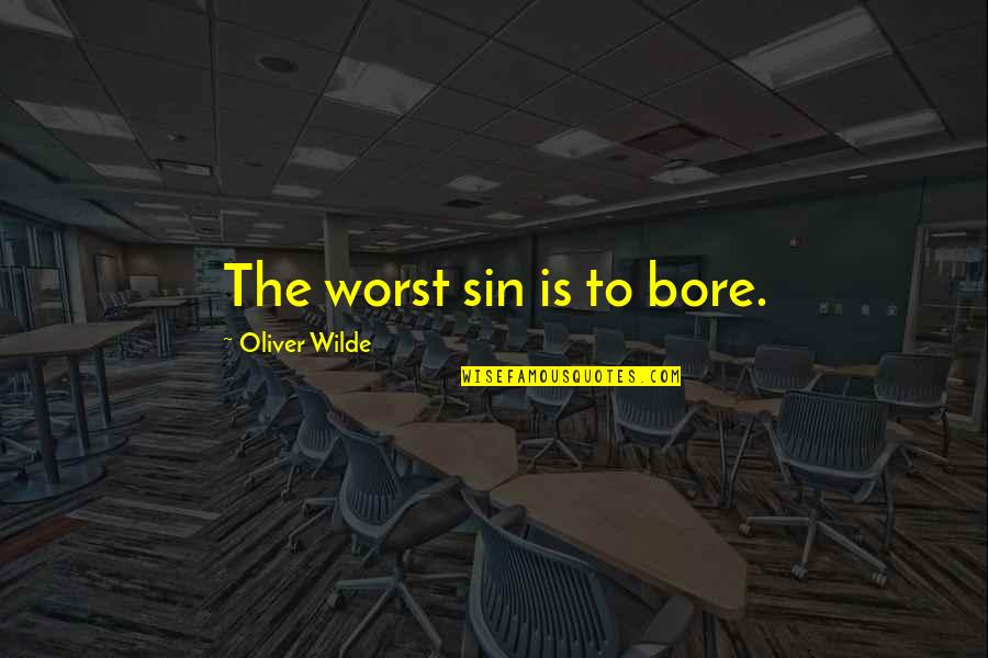 Bore Quotes By Oliver Wilde: The worst sin is to bore.