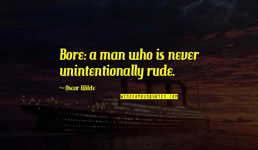 Bore Quotes By Oscar Wilde: Bore: a man who is never unintentionally rude.