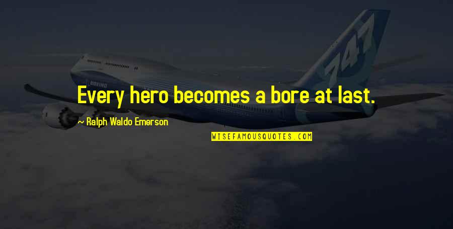 Bore Quotes By Ralph Waldo Emerson: Every hero becomes a bore at last.