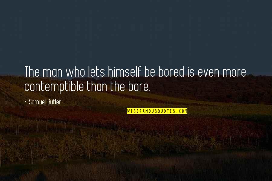 Bore Quotes By Samuel Butler: The man who lets himself be bored is