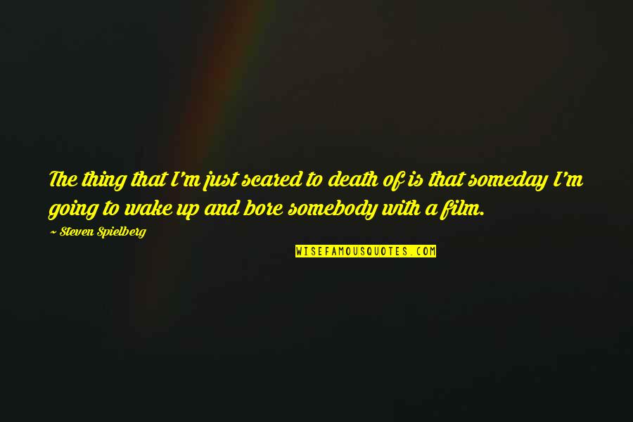 Bore Quotes By Steven Spielberg: The thing that I'm just scared to death Bore Quotes By Steven Spielberg: The thing that I'm just scared to death