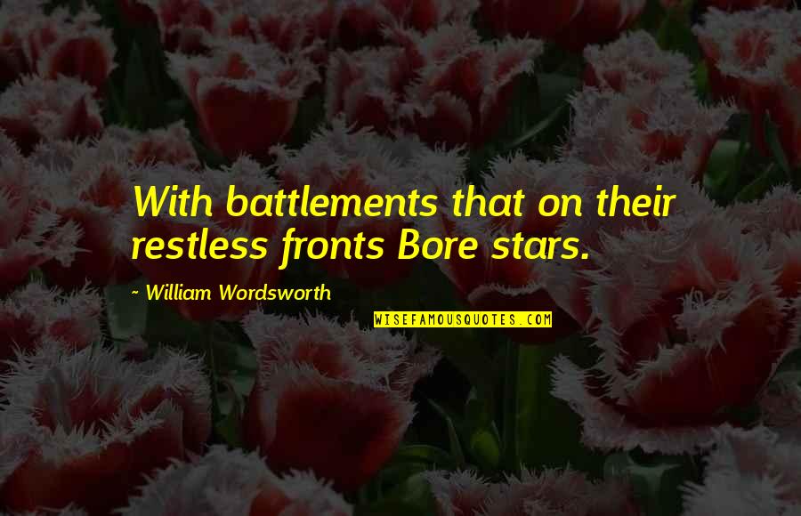Bore Quotes By William Wordsworth: With battlements that on their restless fronts Bore