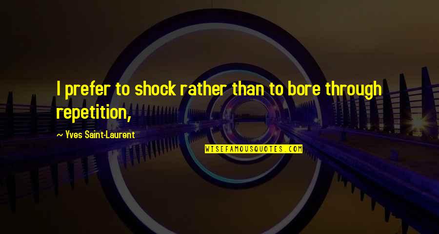 Bore Quotes By Yves Saint-Laurent: I prefer to shock rather than to bore Bore Quotes By Yves Saint-Laurent: I prefer to shock rather than to bore