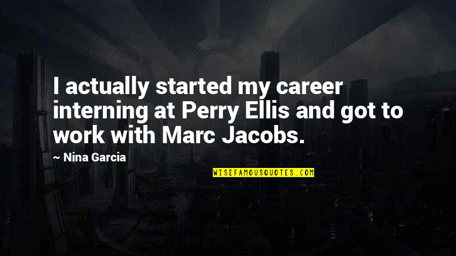 Boreads Quotes By Nina Garcia: I actually started my career interning at Perry Boreads Quotes By Nina Garcia: I actually started my career interning at Perry
