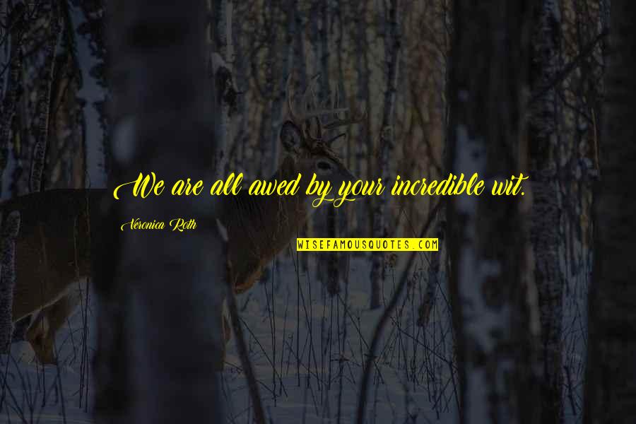 Borealis Quotes By Veronica Roth: We are all awed by your incredible wit. Borealis Quotes By Veronica Roth: We are all awed by your incredible wit.
