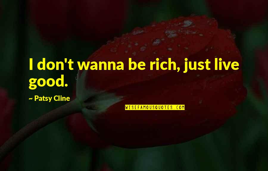 Borean Quotes By Patsy Cline: I don't wanna be rich, just live good.
