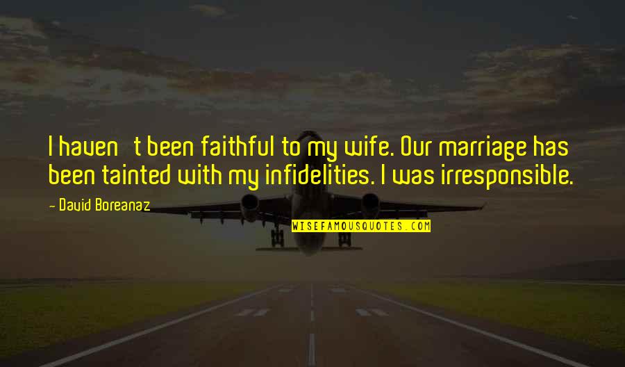 Boreanaz Quotes By David Boreanaz: I haven't been faithful to my wife. Our