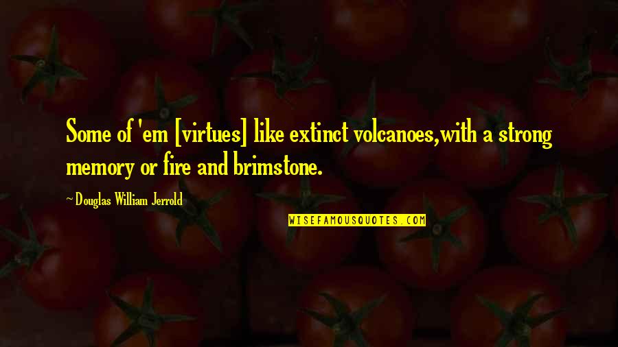 Boreas Trailers Quotes By Douglas William Jerrold: Some of 'em [virtues] like extinct volcanoes,with a