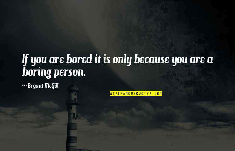 Bored And Wisdom Quotes By Bryant McGill: If you are bored it is only because