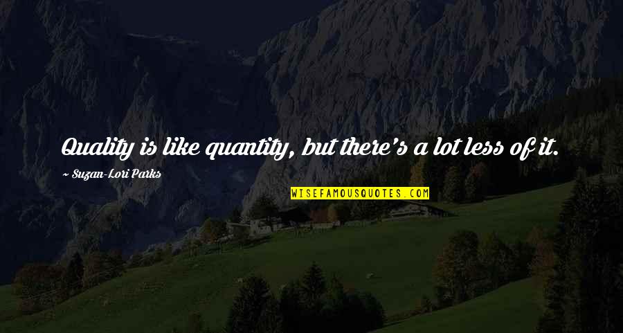 Bored At Work Quotes By Suzan-Lori Parks: Quality is like quantity, but there's a lot