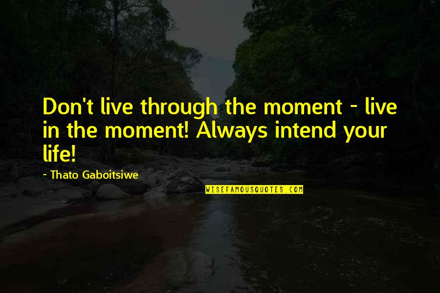 Bored At Work Quotes By Thato Gaboitsiwe: Don't live through the moment - live in
