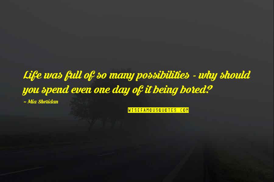 Bored Day Quotes By Mia Sheridan: Life was full of so many possibilities - Bored Day Quotes By Mia Sheridan: Life was full of so many possibilities -