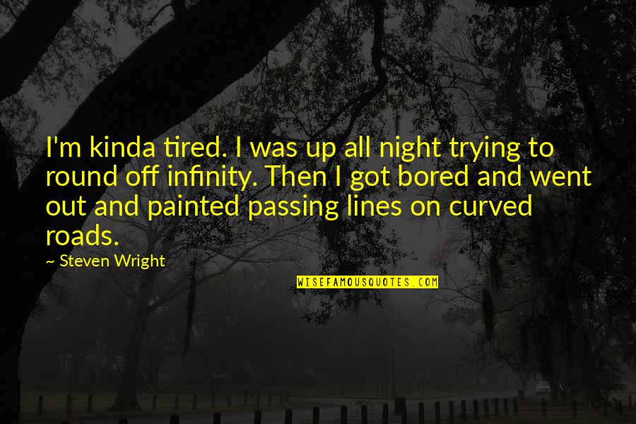 Bored Funny Quotes By Steven Wright: I'm kinda tired. I was up all night