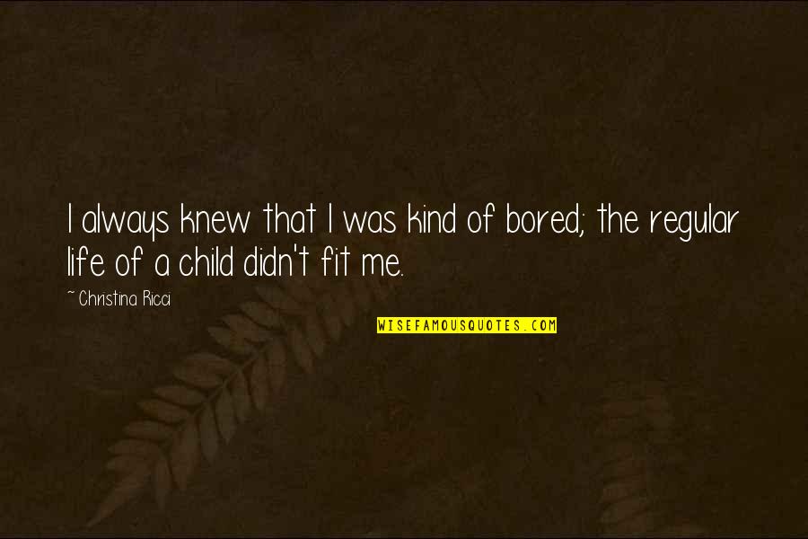 Bored Life Quotes By Christina Ricci: I always knew that I was kind of Bored Life Quotes By Christina Ricci: I always knew that I was kind of