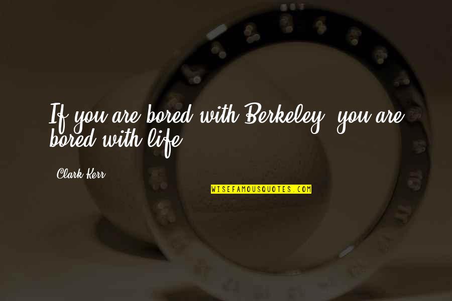Bored Life Quotes By Clark Kerr: If you are bored with Berkeley, you are