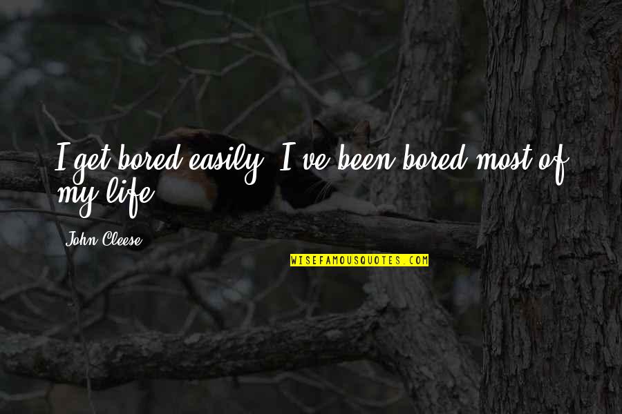 Bored Life Quotes By John Cleese: I get bored easily. I've been bored most Bored Life Quotes By John Cleese: I get bored easily. I've been bored most