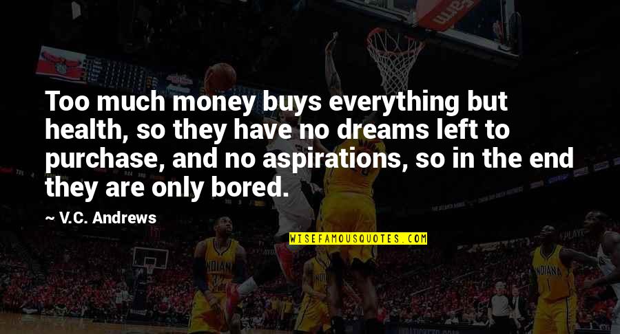 Bored Of Everything Quotes By V.C. Andrews: Too much money buys everything but health, so Bored Of Everything Quotes By V.C. Andrews: Too much money buys everything but health, so