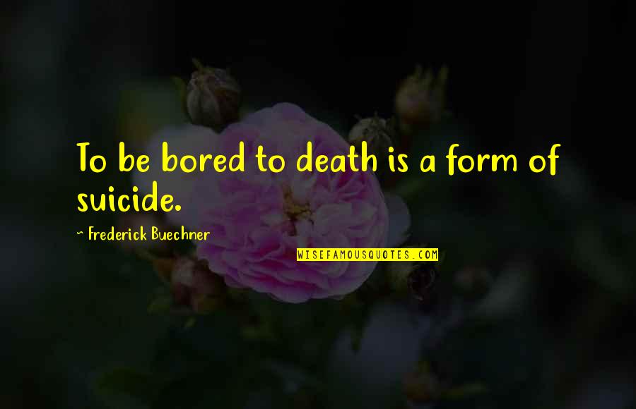 Bored Of Quotes By Frederick Buechner: To be bored to death is a form