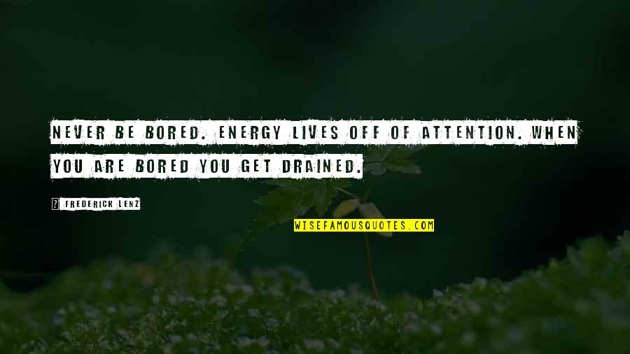 Bored Of Quotes By Frederick Lenz: Never be bored. Energy lives off of attention.