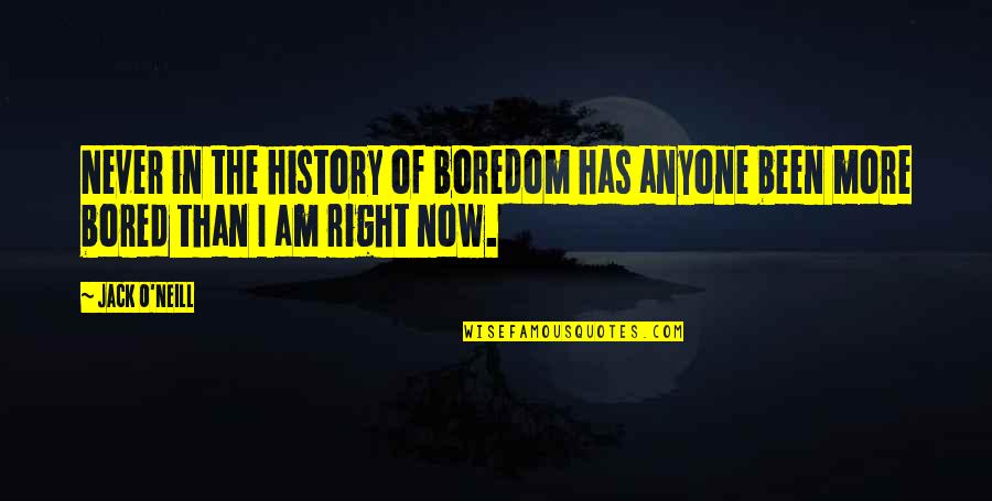 Bored Of Quotes By Jack O'Neill: Never in the history of boredom has anyone