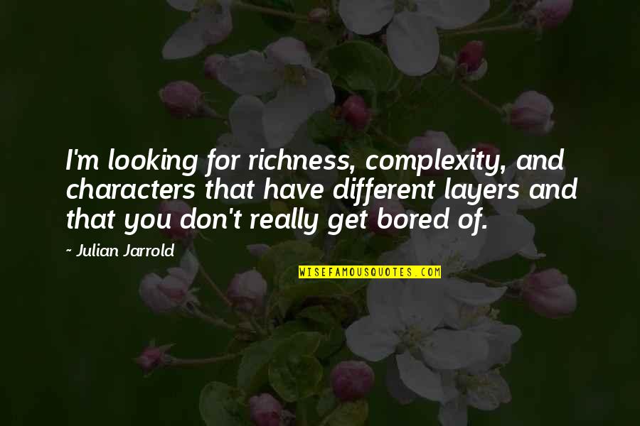 Bored Of Quotes By Julian Jarrold: I'm looking for richness, complexity, and characters that