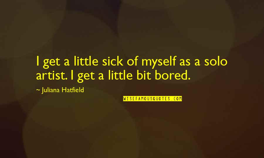 Bored Of Quotes By Juliana Hatfield: I get a little sick of myself as