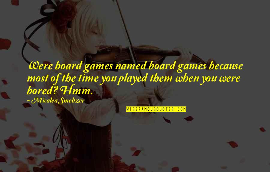 Bored Of Quotes By Micalea Smeltzer: Were board games named board games because most