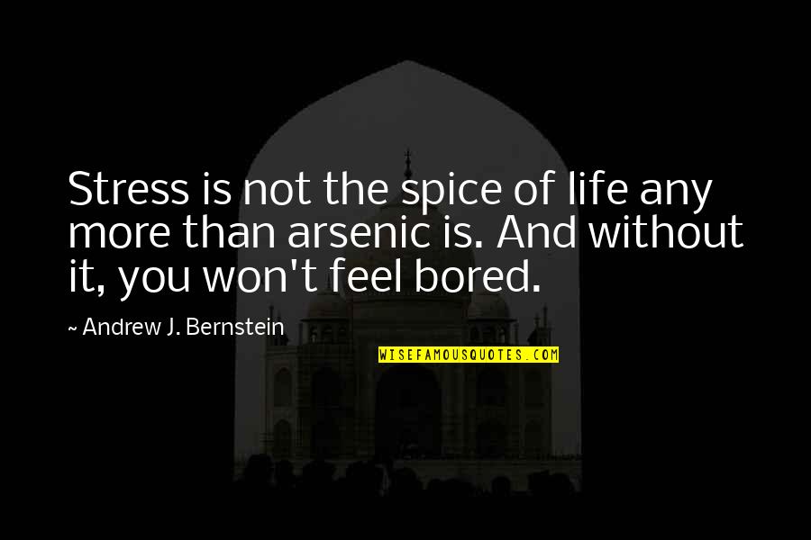 Bored Of You Quotes By Andrew J. Bernstein: Stress is not the spice of life any Bored Of You Quotes By Andrew J. Bernstein: Stress is not the spice of life any
