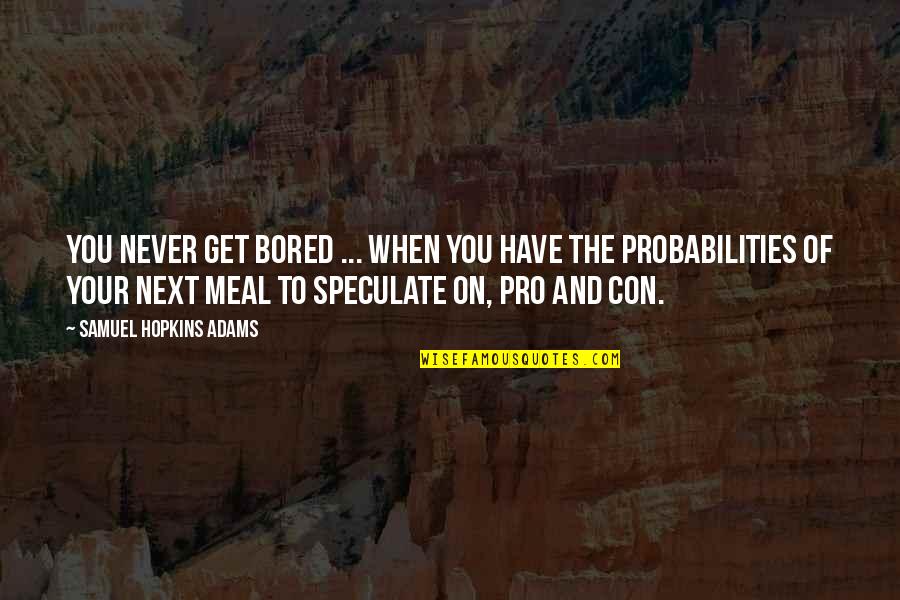 Bored Of You Quotes By Samuel Hopkins Adams: You never get bored ... when you have Bored Of You Quotes By Samuel Hopkins Adams: You never get bored ... when you have