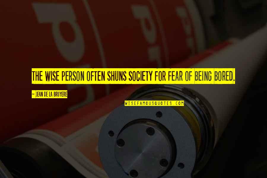 Bored Person Quotes By Jean De La Bruyere: The wise person often shuns society for fear