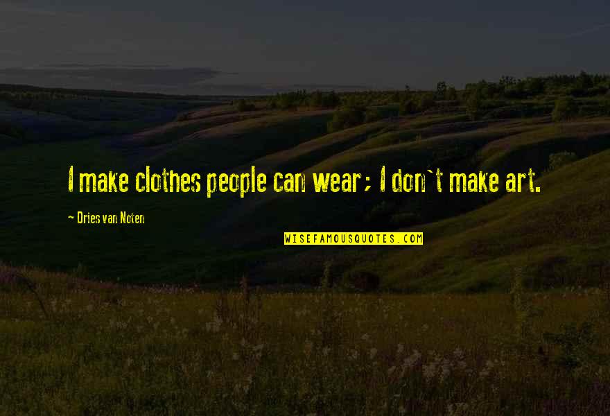 Bored Redneck Quotes By Dries Van Noten: I make clothes people can wear; I don't