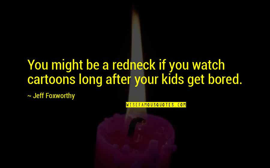 Bored Redneck Quotes By Jeff Foxworthy: You might be a redneck if you watch