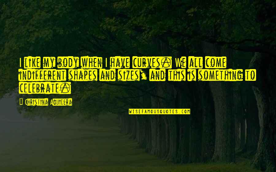 Bored Shitless Quotes By Christina Aguilera: I like my body when I have curves.