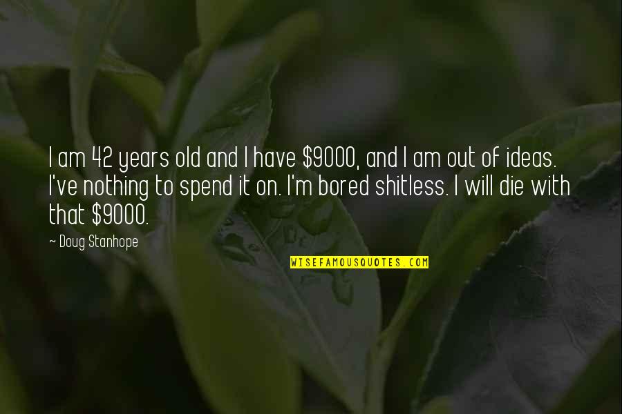 Bored Shitless Quotes By Doug Stanhope: I am 42 years old and I have